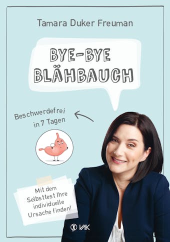 Bye-bye Blähbauch: Beschwerdefrei in 7 Tagen - Mit dem Selbsttest Ihre individuelle Ursache finden - Tamara Duker Freuman