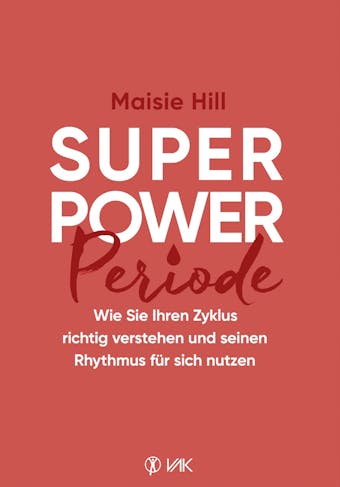 Superpower Periode: Wie Sie Ihren Zyklus richtig verstehen und seinen Rhythmus fÃ¼r sich nutzen - Maisie Hill