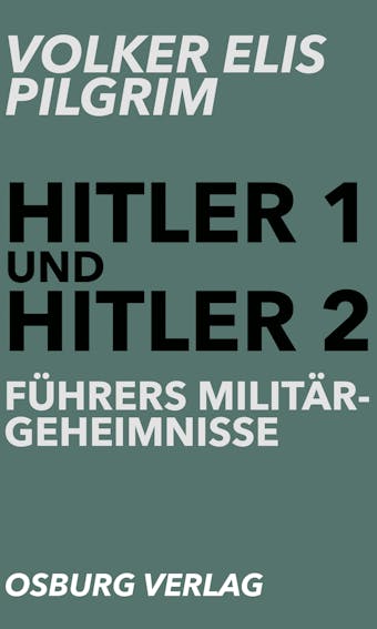 Hitler 1 und Hitler 2: Führers Miltärgeheimnisse - Volker Elis Pilgrim