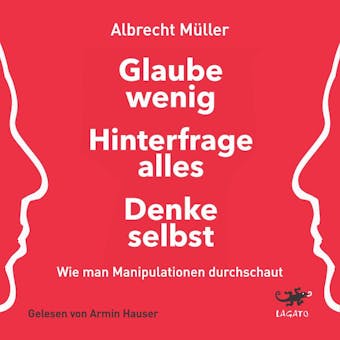 Glaube wenig, hinterfrage alles, denke selbst: Wie man Manipulationen durchschaut - Albrecht MÃ¼ller