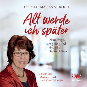 Alt werde ich später: Neue Wege, um geistig und körperlich fit zu bleiben - Marianne Koch