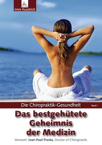 Die Chiropraktik-Gesundheit: Das bestgehÃ¼tete Geheimnis der Medizin: Die Chiropraktik-Gesundheit - Imre Kusztrich
