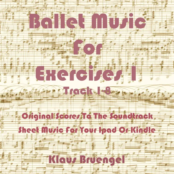 Ballet Music For Exercises 1, Track 1-8 : Original Scores to the Soundtrack Sheet Music for Your Ipad or Kindle