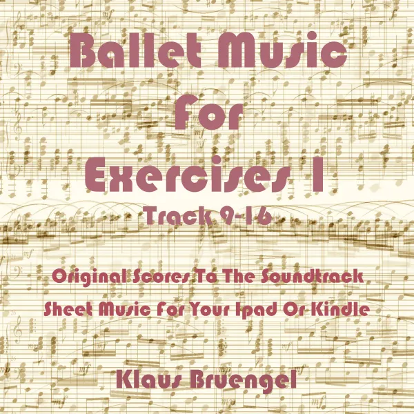 Ballet Music For Exercises 1, Track 9-16 : Original Scores to the Soundtrack Sheet Music for Your Ipad or Kindle