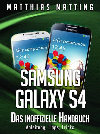 Samsung Galaxy S4 – das inoffizielle Handbuch. Anleitung, Tipps, Tricks - undefined