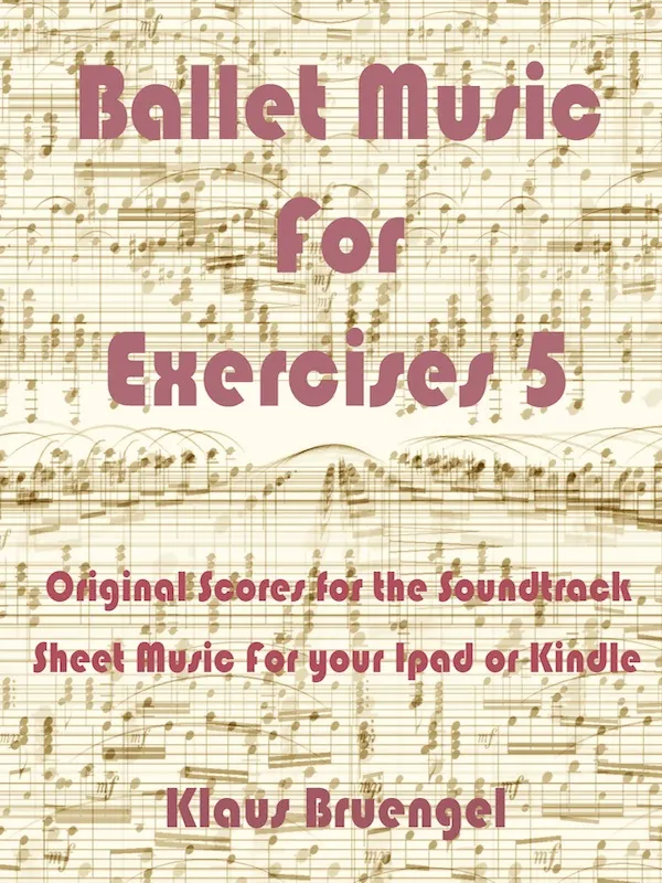 Ballet Music for Exercises 5 : Original Scores to the Soundtrack - Sheet Music for Your eBook