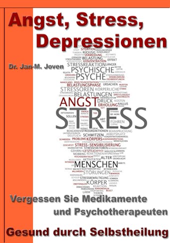 Angst, Stress, Depressionen – Vergessen Sie Medikamente und Psychotherapeuten: Gesund durch Selbstheilung - undefined