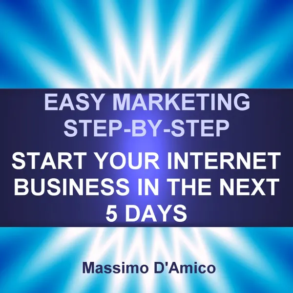 Easy Marketing Step-By-Step : Start Your Internet Business in The Next 5 Days