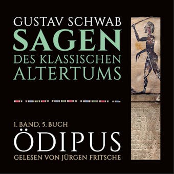 Die Sagen des klassischen Altertums: 1. Band, 5. Buch, Teil 3: Ã–dipus - Gustav Schwab