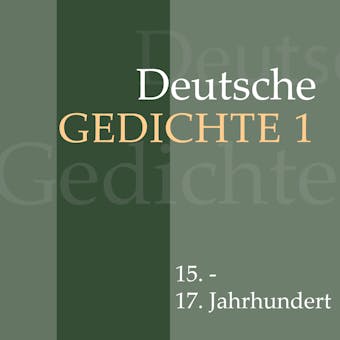 Deutsche Gedichte 1: 15. - 17. Jahrhundert: 15. - 17. Jahrhundert: Martin Luther, Hans Sachs, Friedrich von Logau, Paul Gerhardt und andere - Various Artists