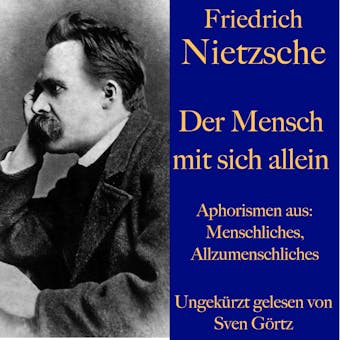 Friedrich Nietzsche: Der Mensch mit sich allein: Aphorismen aus: Menschliches, Allzumenschliches - undefined