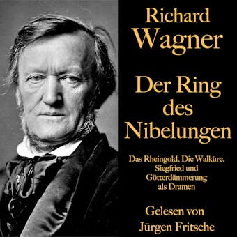 Richard Wagner: Der Ring des Nibelungen: Das Rheingold, Die Walküre, Siegfried und Götterdämmerung als Dramen - Richard Wagner
