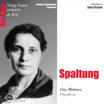 Die Erste - Spaltung (Lise Meitner, Physikerin) - Barbara Sichtermann, Ingo Rose