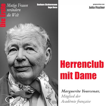 Die Erste - Herrenclub mit Dame (Marguerite Yourcenar, Mitglied der Académie francaise) - Barbara Sichtermann, Ingo Rose