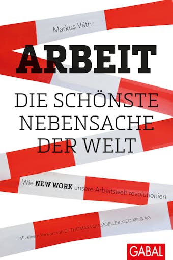 Arbeit – die schönste Nebensache der Welt: Wie New Work unsere Arbeitswelt revolutioniert - Markus Väth