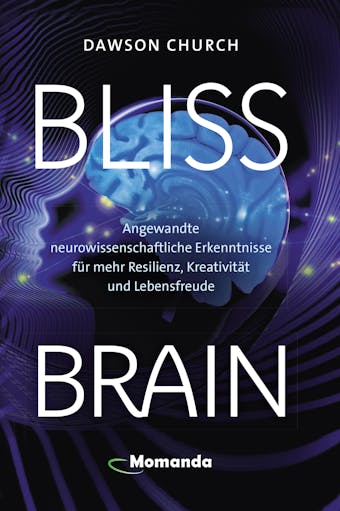 Bliss Brain: Angewandte neurowissenschaftliche Erkenntnisse für mehr Resilienz, Kreativität und Lebensfreude - undefined