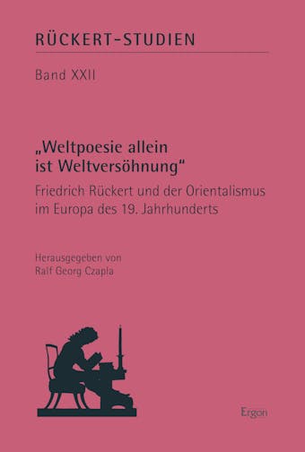 "Weltpoesie allein ist Weltversöhnung": Friedrich Rückert und der Orientalismus im Europa des 19. Jahrhunderts - 