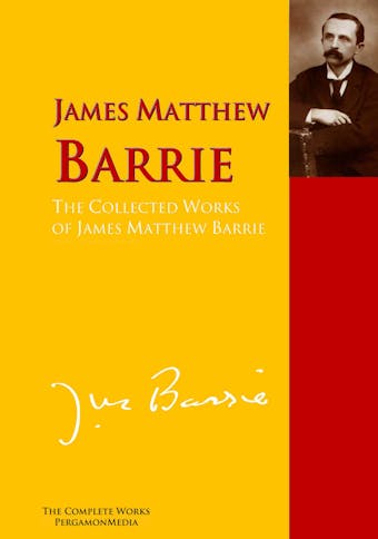 The Collected Works of James Matthew Barrie - James Matthew Barrie