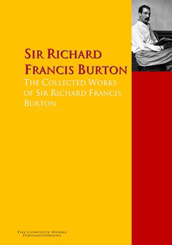 The Collected Works of Sir Richard Francis Burton - Sir Richard Francis Burton