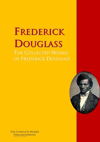The Collected Works of Frederick Douglass - Frederick Douglass