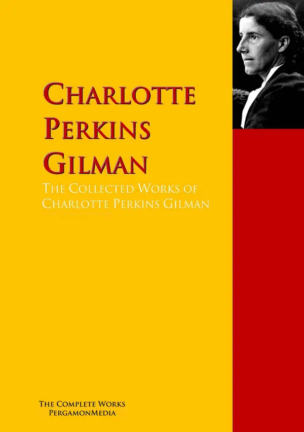 The Collected Works of Charlotte Perkins Gilman : PergamonMedia