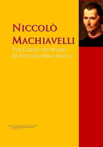 The Collected Works of Niccolò Machiavelli - undefined