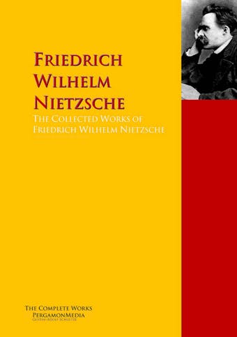 The Collected Works of Friedrich Wilhelm Nietzsche - undefined