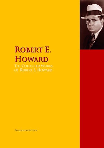 The Collected Works of Robert E. Howard - Robert E. Howard