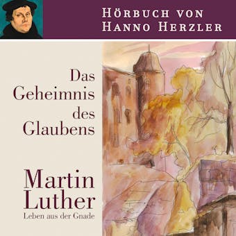 Luther - Das Geheimnis des Glaubens: Martin Luther. Leben aus der Gnade - Hanno Herzler