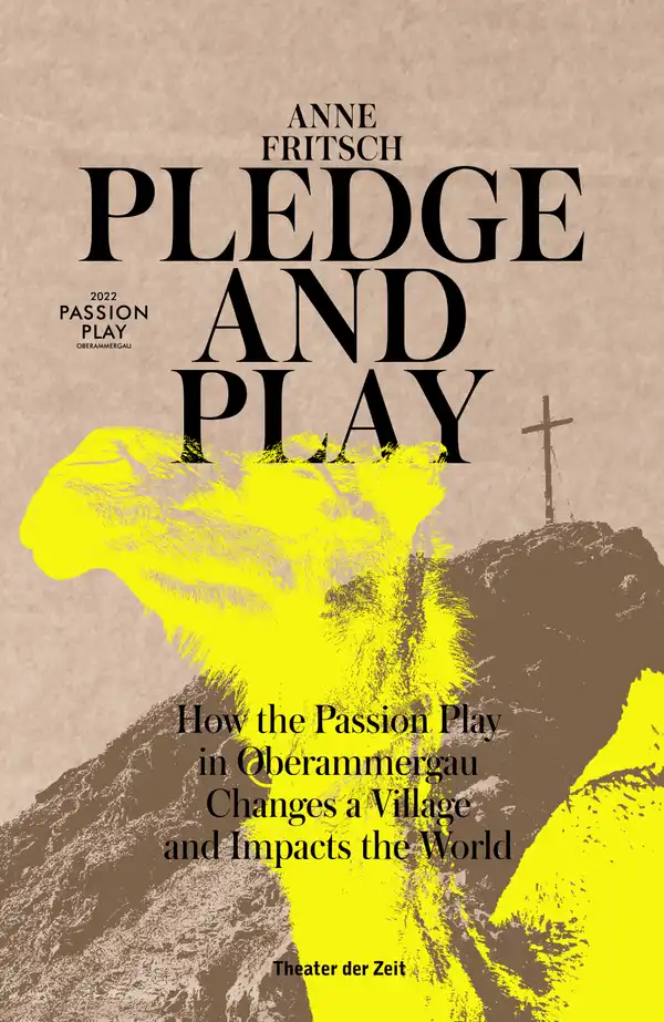 Pledge and Play : How the Passion Play in Oberammergau Changes a Village and Impacts the World