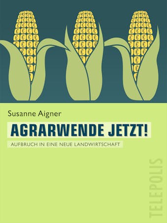 Agrarwende jetzt! (Telepolis): Aufbruch in eine neue Landwirtschaft - Susanne Aigner