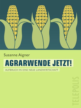 Agrarwende jetzt! (Telepolis): Aufbruch in eine neue Landwirtschaft