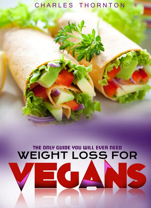 Weight Loss for Vegans : The Only Guide You Will Ever Need