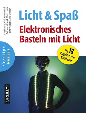 Licht und SpaÃŸ: Elektronisches Basteln mit Licht - Christoph Emonds, RenÃ© Bohne, Lina Wassong, Roksaneh KrooÃŸ, Mario Lukas, Alex Wenger
