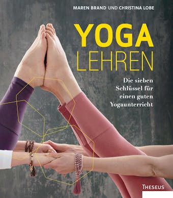 Yoga lehren: Die sieben Schlüssel für einen guten Yogaunterricht - Christina Lobe, Maren Brand