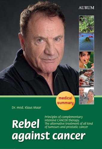Rebel against cancer: Principles of complementary intensive CANCER therapy. The alternative treatment of all kind of tumours and prostatic cancer - undefined