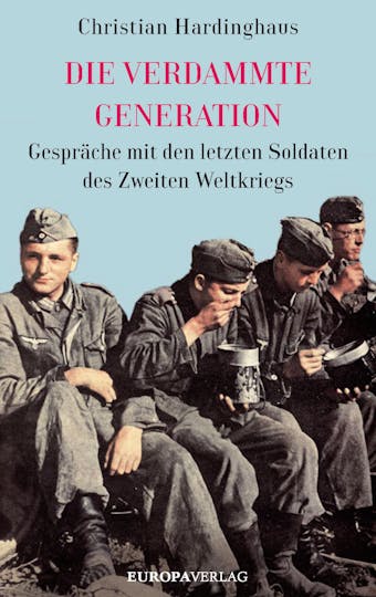 Die verdammte Generation: Gespräche mit den letzten Soldaten des Zweiten Weltkriegs - Christian Hardinghaus