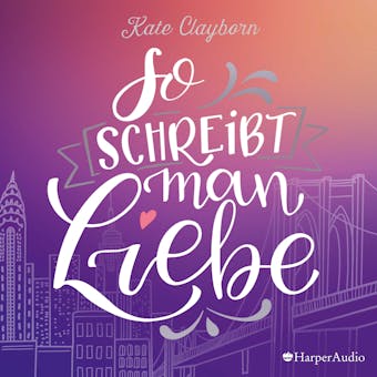 So schreibt man Liebe (ungekürzt) - Kate Clayborn