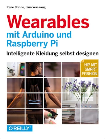 Wearables mit Arduino und Raspberry Pi: Intelligente Kleidung selbst designen – Hip mit Smart Fashion - René Bohne, Lina Wassong