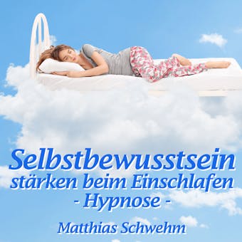 Selbstbewusstsein stärken beim Einschlafen: Hypnose - Matthias Schwehm