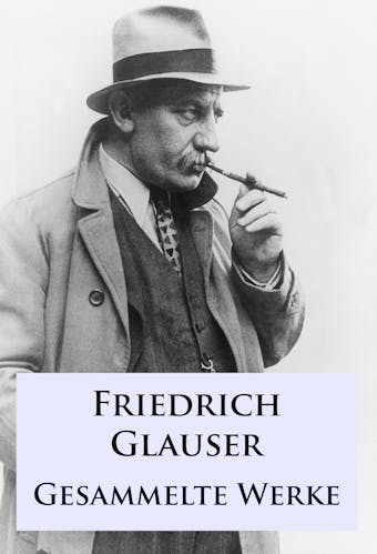 Friedrich Glauser - Gesammelte Werke - Friedrich Glauser