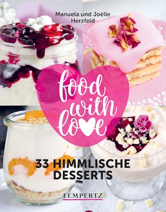 Herzfeld: 33 himmlische Desserts: food with love - Rezepte mit dem Thermomix® - Joelle Herzfeld, Manuela Herzfeld