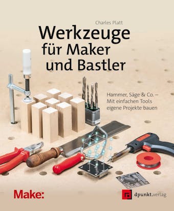 Werkzeuge fÃ¼r Maker und Bastler: Hammer, SÃ¤ge & Co. â€“ Mit einfachen Tools eigene Projekte bauen - Charles Platt
