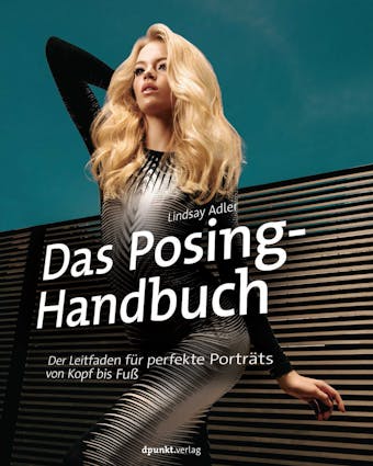Das Posing-Handbuch: Der Leitfaden für perfekte Porträts von Kopf bis Fuß - Lindsay Adler