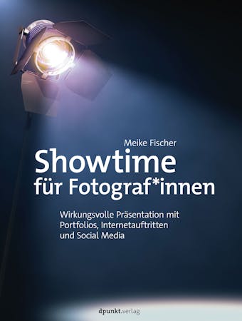 Showtime für Fotograf*innen: Wirkungsvolle Präsentation mit Portfolios, Internetauftritten und Social Media - Meike Fischer