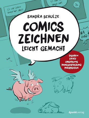 Comics zeichnen leicht gemacht: Figuren, Story, Umgebung, Panelgestaltung, Perspektive - Sandra Schulze