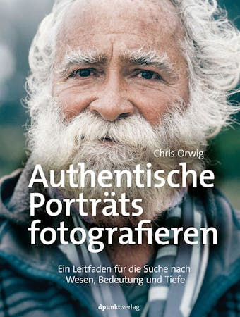 Authentische Porträts fotografieren: Ein Leitfaden für die Suche nach Wesen, Bedeutung und Tiefe - Chris Orwig