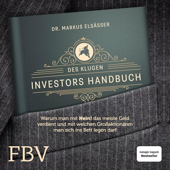 Des klugen Investors Handbuch: Warum man mit "Nein!" das meiste Geld verdient und mit welchen Großaktionären man sich ins Bett legen darf. - Markus Elsässer