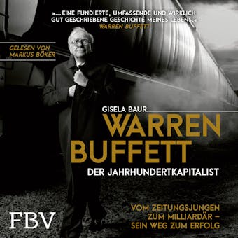 Warren Buffett – Der Jahrhundertkapitalist: Vom Zeitungsjungen zum Milliardär – sein Weg zum Erfolg - Gisela Baur