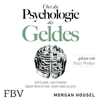 Über die Psychologie des Geldes: Zeitlose Lektionen über Reichtum, Gier und Glück - Morgan Housel